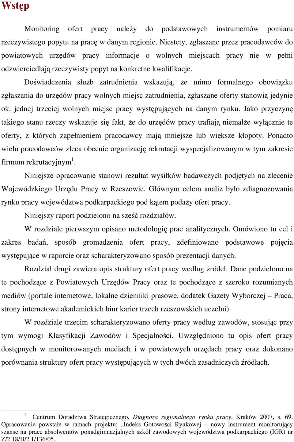 Doświadczenia służb zatrudnienia wskazują, że mimo formalnego obowiązku zgłaszania do urzędów pracy wolnych miejsc zatrudnienia, zgłaszane oferty stanowią jedynie ok.