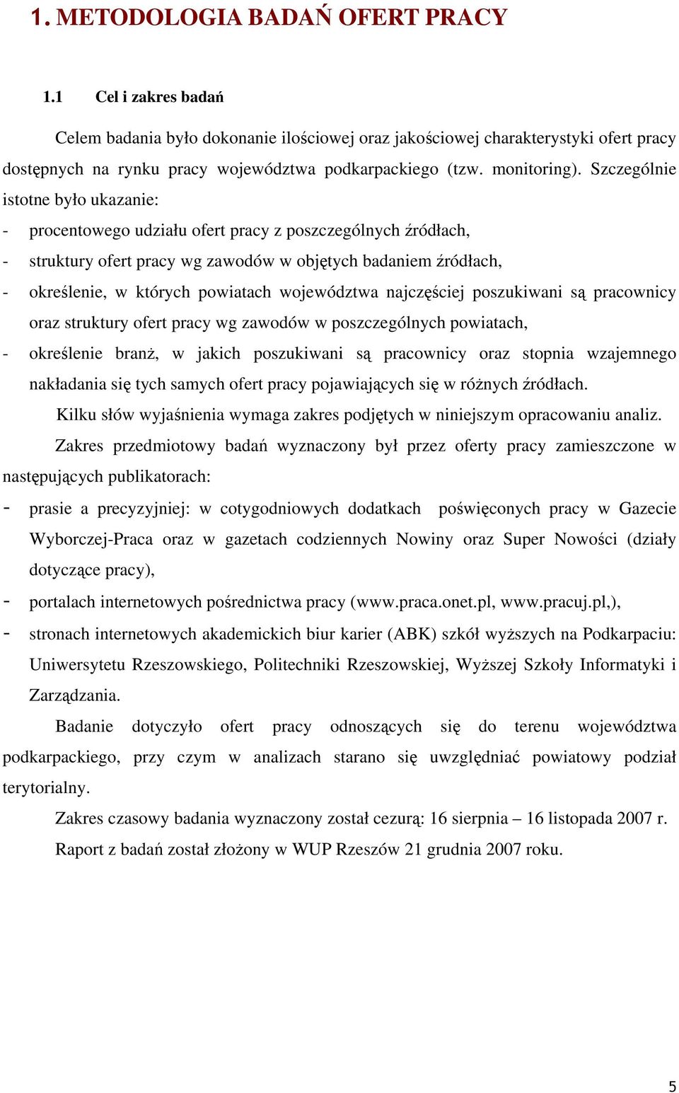 Szczególnie istotne było ukazanie: - procentowego udziału ofert pracy z poszczególnych źródłach, - struktury ofert pracy wg zawodów w objętych badaniem źródłach, - określenie, w których powiatach