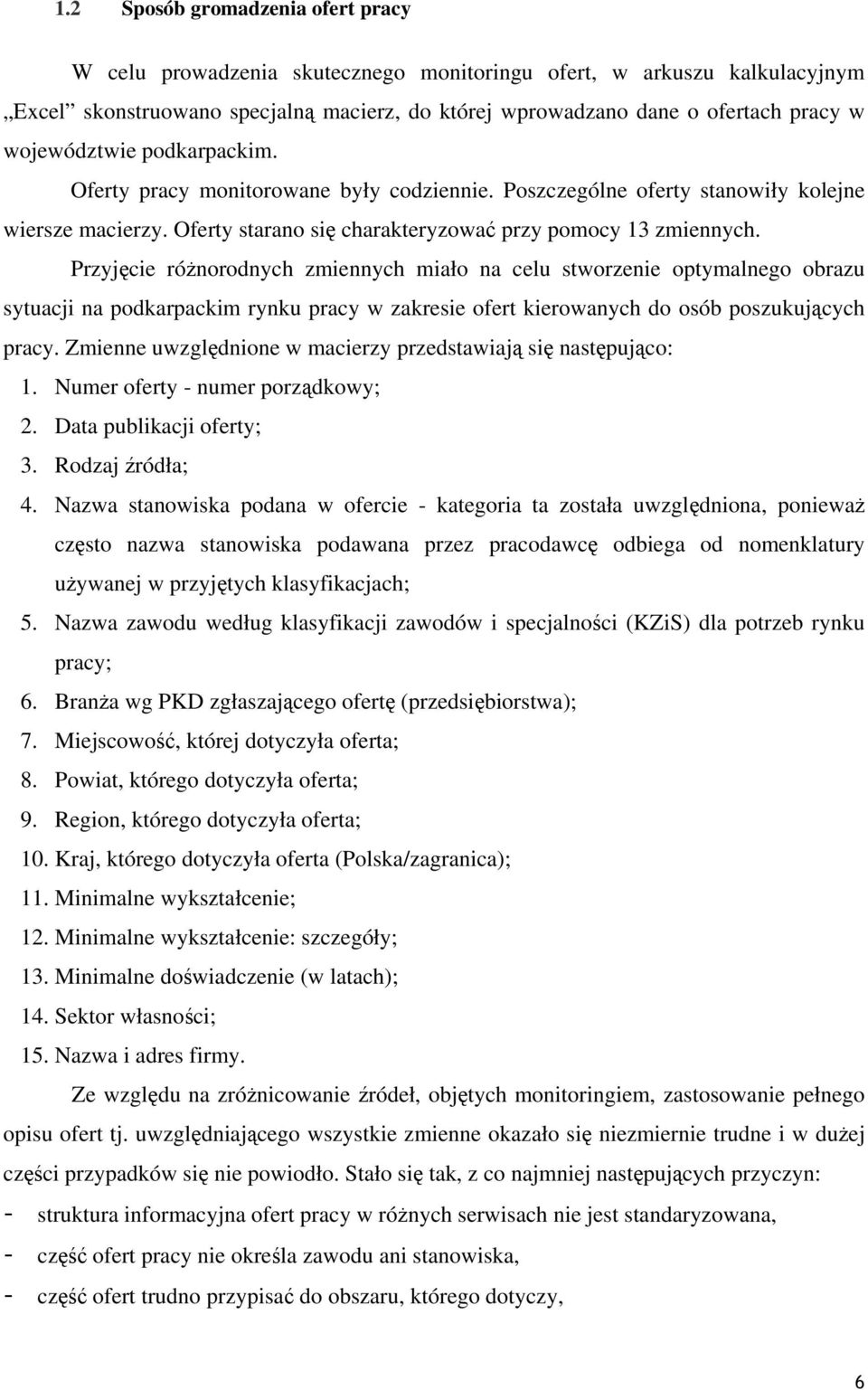 Przyjęcie różnorodnych zmiennych miało na celu stworzenie optymalnego obrazu sytuacji na podkarpackim rynku pracy w zakresie ofert kierowanych do osób poszukujących pracy.