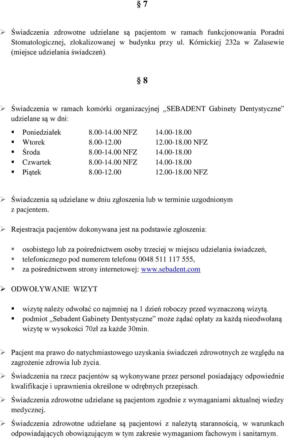 00-14.00 NFZ 14.00-18.00 Piątek 8.00-12.00 12.00-18.00 NFZ Świadczenia są udzielane w dniu zgłoszenia lub w terminie uzgodnionym z pacjentem.