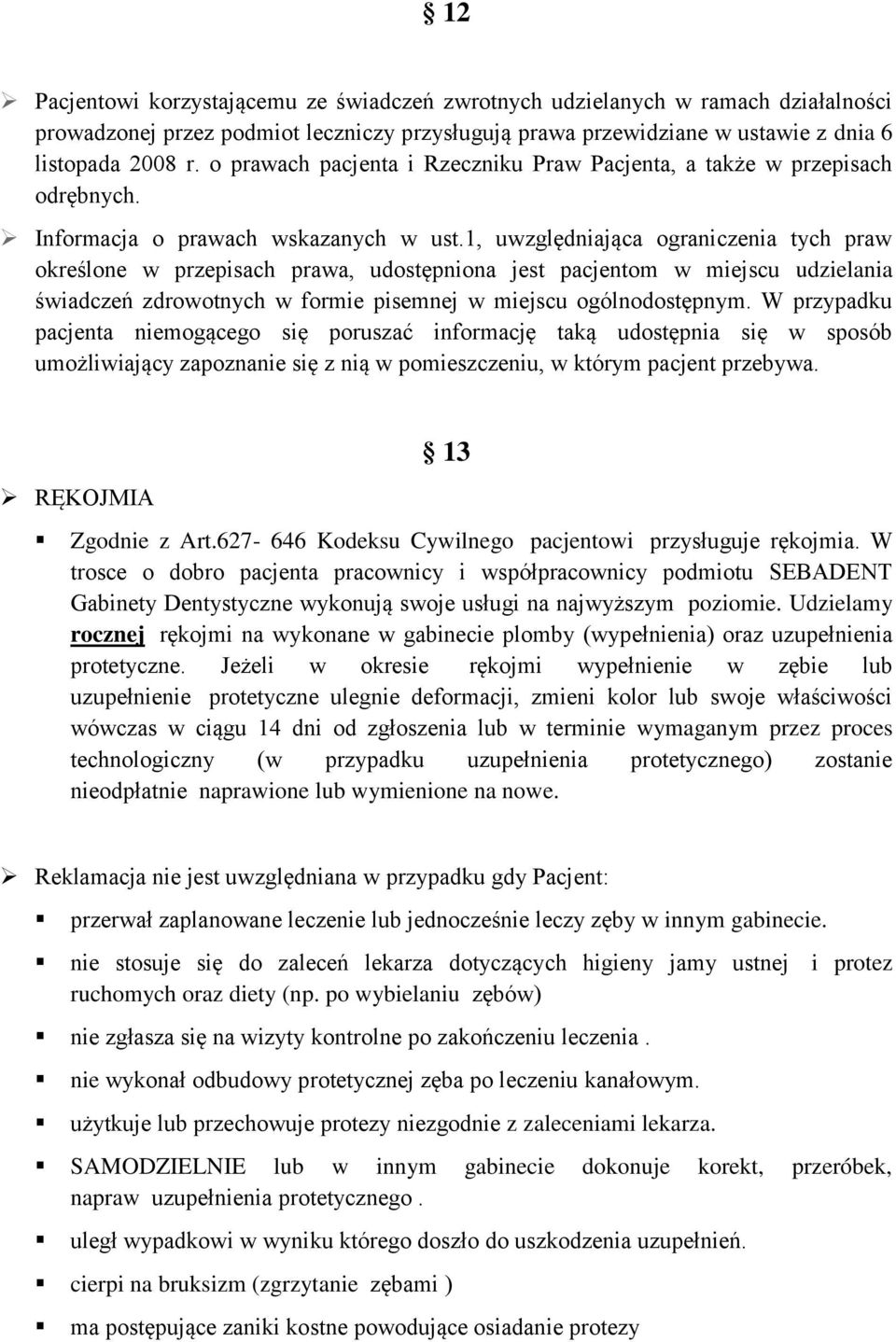 1, uwzględniająca ograniczenia tych praw określone w przepisach prawa, udostępniona jest pacjentom w miejscu udzielania świadczeń zdrowotnych w formie pisemnej w miejscu ogólnodostępnym.