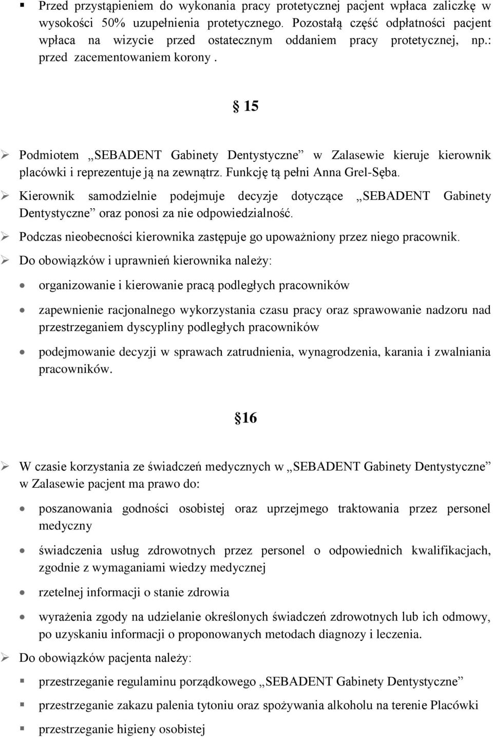 15 Podmiotem SEBADENT Gabinety Dentystyczne w Zalasewie kieruje kierownik placówki i reprezentuje ją na zewnątrz. Funkcję tą pełni Anna Grel-Sęba.