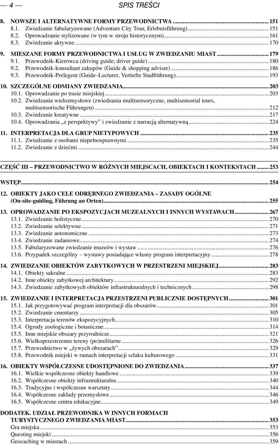 ..180 9.2. Przewodnik-konsultant zakupów (Guide & shopping adviser)...186 9.3. Przewodnik-Prelegent (Guide Lecturer, Vertiefte Stadftührung)...193 10. SZCZEGÓLNE ODMIANY ZWIEDZANIA...203 10.1. Oprowadzanie po trasie miejskiej.