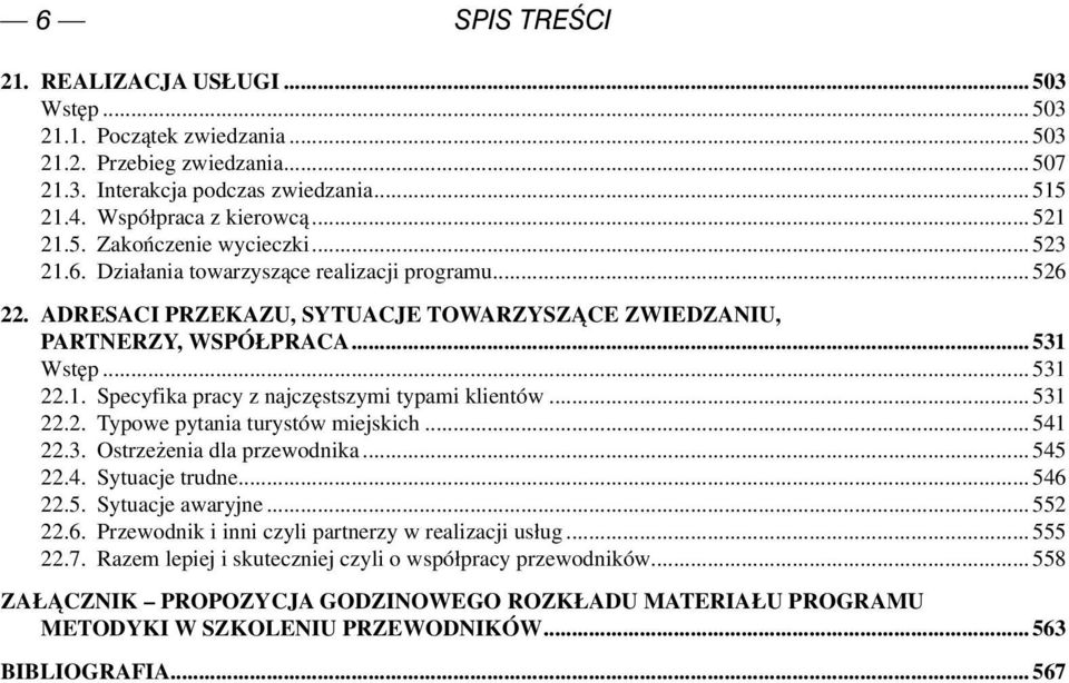 ..531 22.2. Typowe pytania turystów miejskich...541 22.3. Ostrzeżenia dla przewodnika...545 22.4. Sytuacje trudne...546 22.5. Sytuacje awaryjne...552 22.6. Przewodnik i inni czyli partnerzy w realizacji usług.