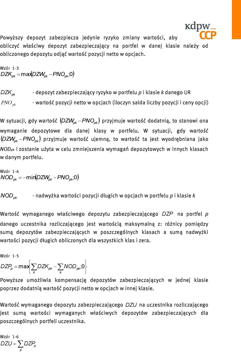 Wzór 1-3 DZK maxdzw PNO;0 DZK - depozyt zabezpieczający ryzyko w portfelu p i klasie k danego UR PNO - wartość pozycji netto w opcjach (iloczyn salda liczby pozycji i ceny opcji) W sytuacji, gdy