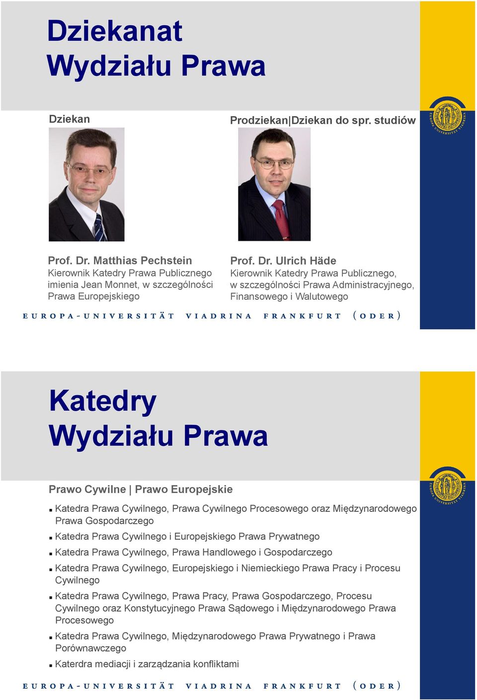 Ulrich Häde Kierownik Katedry Prawa Publicznego, w szczególności Prawa Administracyjnego, Finansowego i Walutowego Katedry Prawo Cywilne Prawo Europejskie Katedra Prawa Cywilnego, Prawa Cywilnego