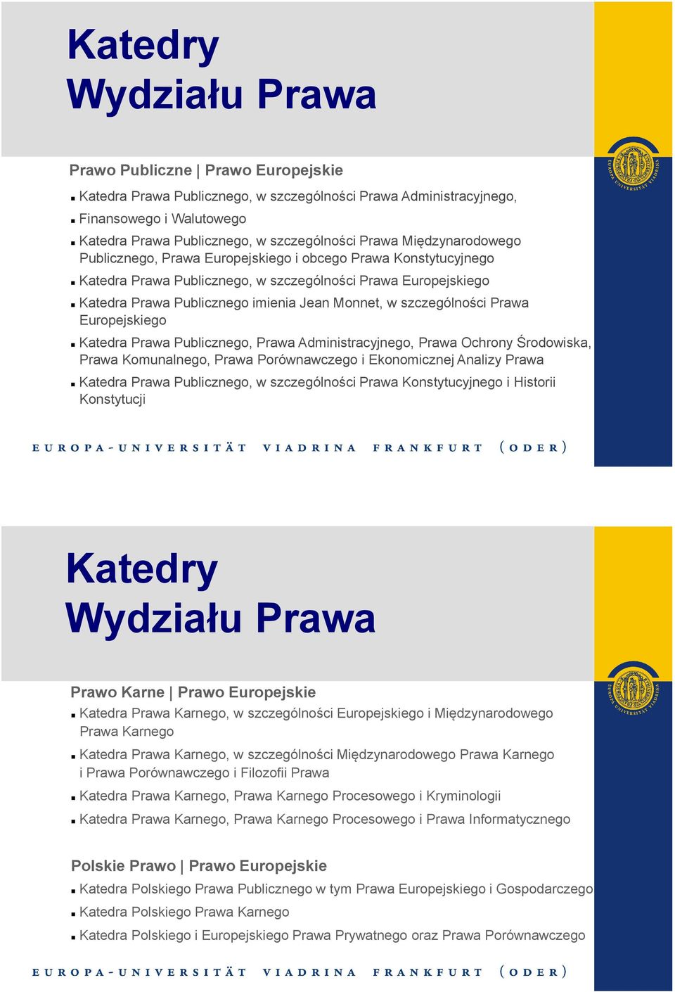 szczególności Prawa Europejskiego Katedra Prawa Publicznego, Prawa Administracyjnego, Prawa Ochrony Środowiska, Prawa Komunalnego, Prawa Porównawczego i Ekonomicznej Analizy Prawa Katedra Prawa