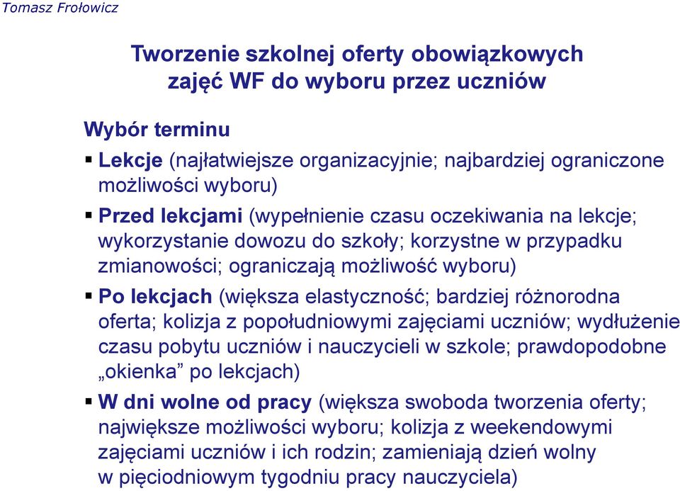 kolizja z popołudniowymi zajęciami uczniów; wydłużenie czasu pobytu uczniów i nauczycieli w szkole; prawdopodobne okienka po lekcjach) W dni wolne od pracy