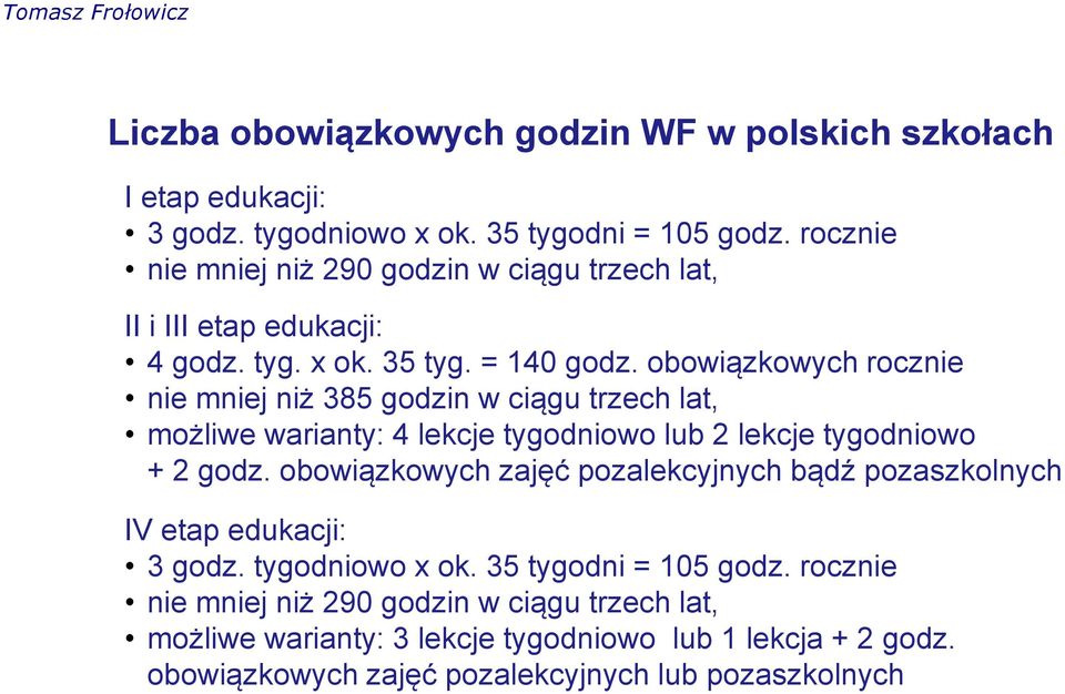 obowiązkowych rocznie nie mniej niż 385 godzin w ciągu trzech lat, możliwe warianty: 4 lekcje tygodniowo lub 2 lekcje tygodniowo + 2 godz.