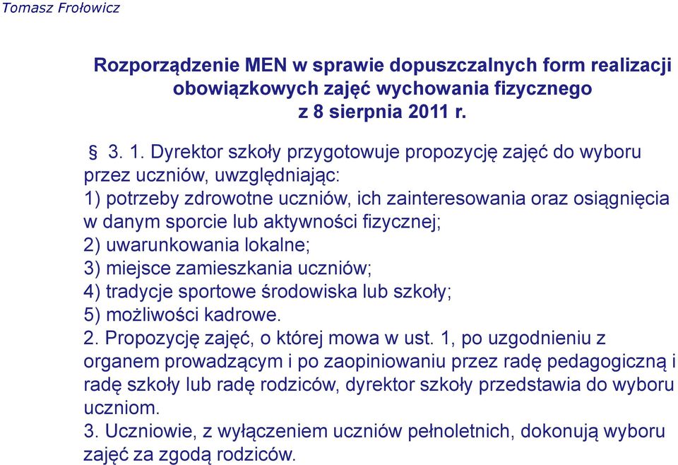 fizycznej; 2) uwarunkowania lokalne; 3) miejsce zamieszkania uczniów; 4) tradycje sportowe środowiska lub szkoły; 5) możliwości kadrowe. 2. Propozycję zajęć, o której mowa w ust.