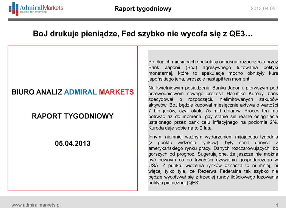 2013 Na kwietniowym posiedzeniu Banku Japonii, pierwszym pod przewodnictwem nowego prezesa Haruhiko Kurody, bank zdecydował o rozpoczęciu nielimitowanych zakupów aktywów.