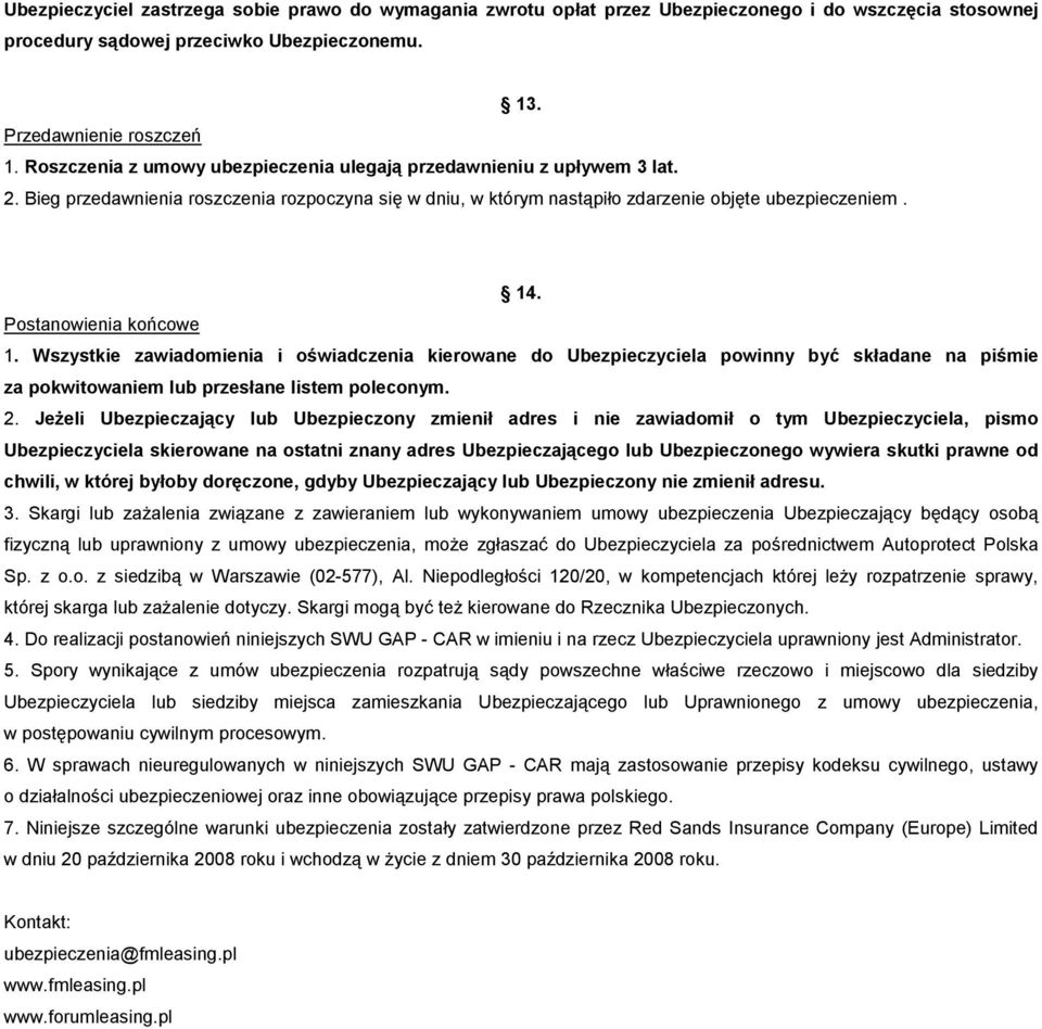 Postanowienia końcowe 1. Wszystkie zawiadomienia i oświadczenia kierowane do Ubezpieczyciela powinny być składane na piśmie za pokwitowaniem lub przesłane listem poleconym. 2.