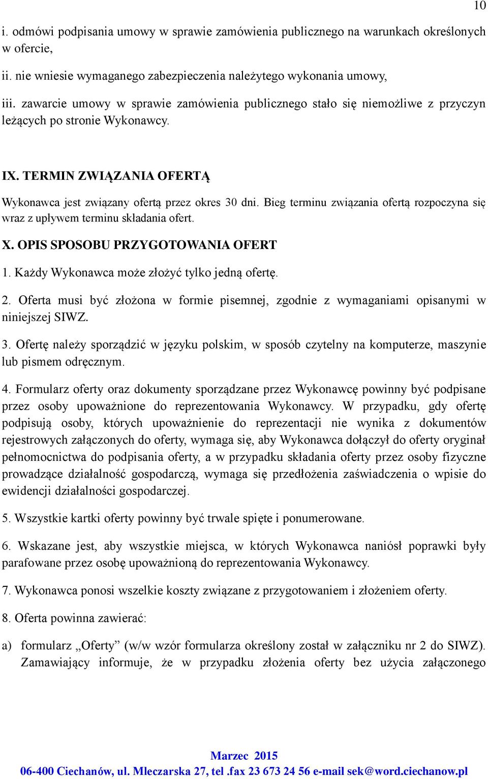 Bieg terminu związania ofertą rozpoczyna się wraz z upływem terminu składania ofert. X. OPIS SPOSOBU PRZYGOTOWANIA OFERT 1. Każdy Wykonawca może złożyć tylko jedną ofertę. 2.