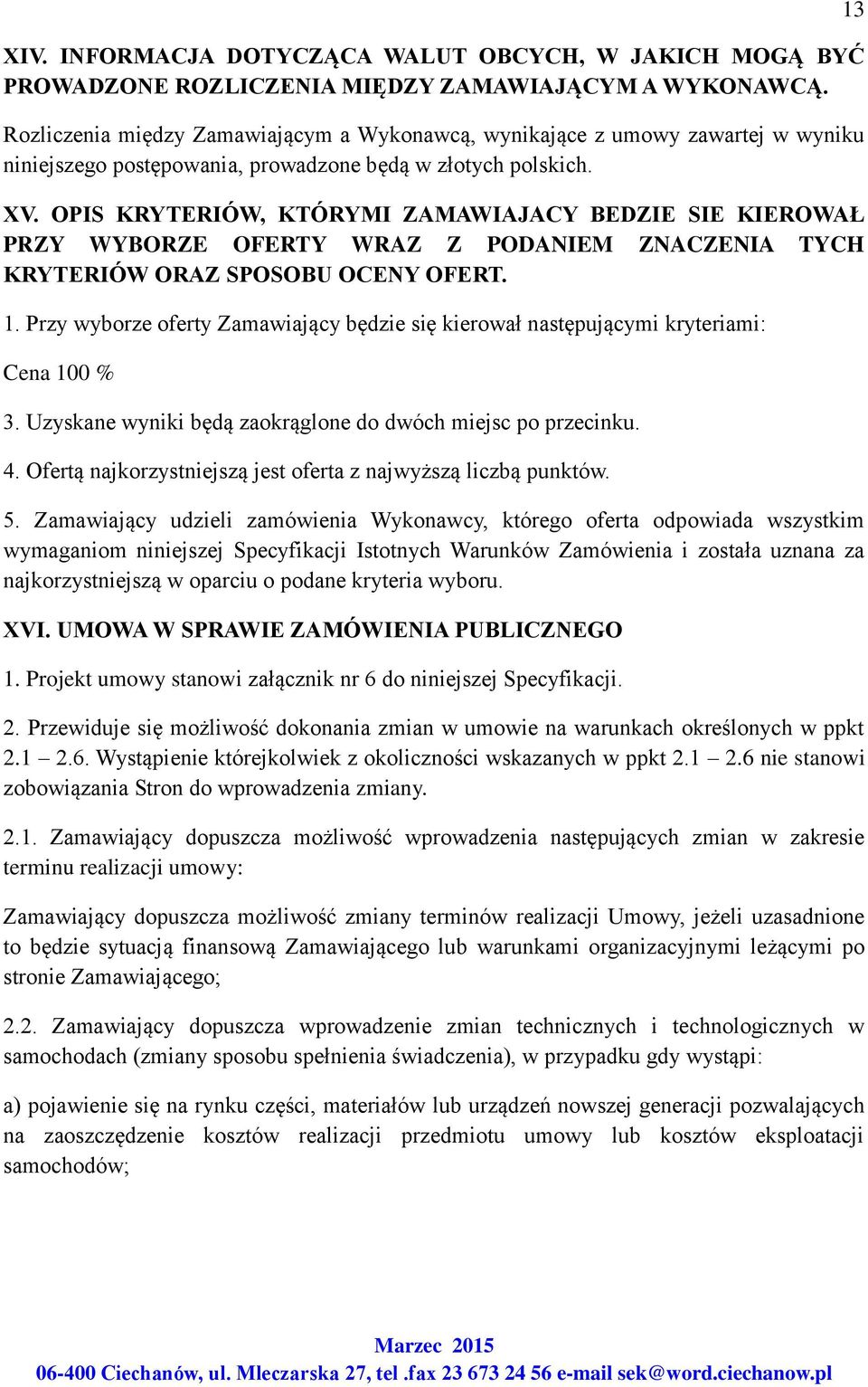 OPIS KRYTERIÓW, KTÓRYMI ZAMAWIAJACY BEDZIE SIE KIEROWAŁ PRZY WYBORZE OFERTY WRAZ Z PODANIEM ZNACZENIA TYCH KRYTERIÓW ORAZ SPOSOBU OCENY OFERT. 1.