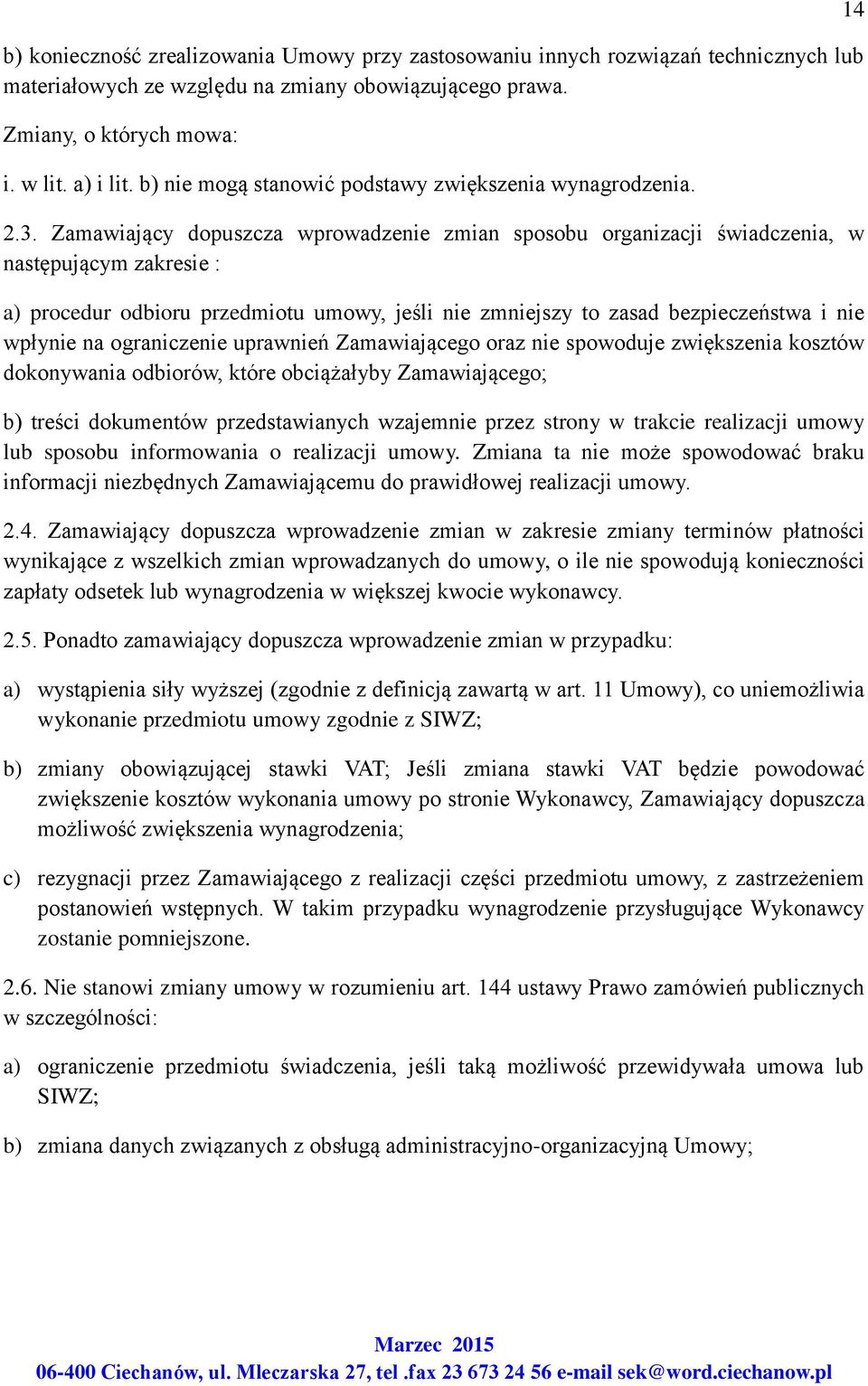 Zamawiający dopuszcza wprowadzenie zmian sposobu organizacji świadczenia, w następującym zakresie : a) procedur odbioru przedmiotu umowy, jeśli nie zmniejszy to zasad bezpieczeństwa i nie wpłynie na