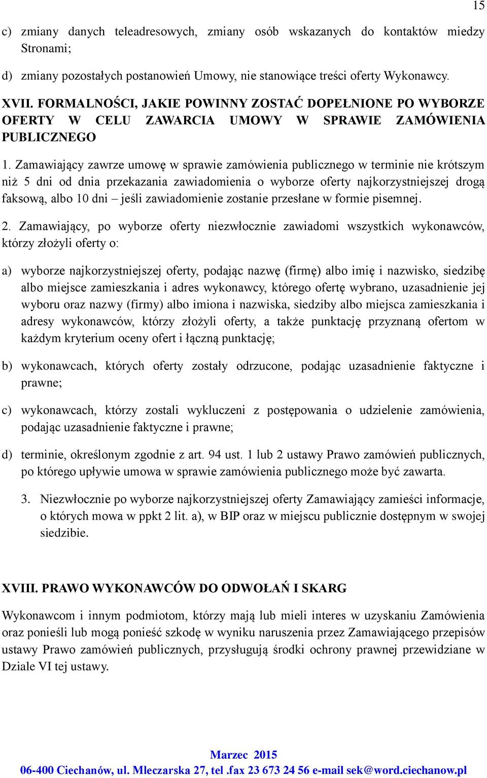 Zamawiający zawrze umowę w sprawie zamówienia publicznego w terminie nie krótszym niż 5 dni od dnia przekazania zawiadomienia o wyborze oferty najkorzystniejszej drogą faksową, albo 10 dni jeśli