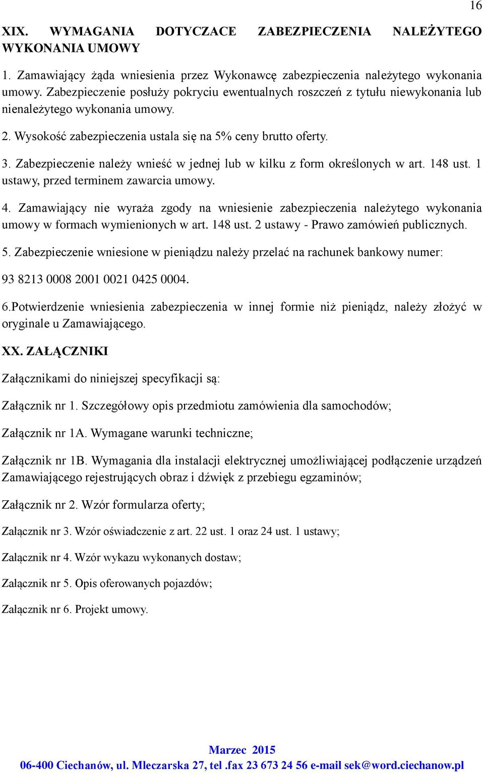 Zabezpieczenie należy wnieść w jednej lub w kilku z form określonych w art. 148 ust. 1 ustawy, przed terminem zawarcia umowy. 4.