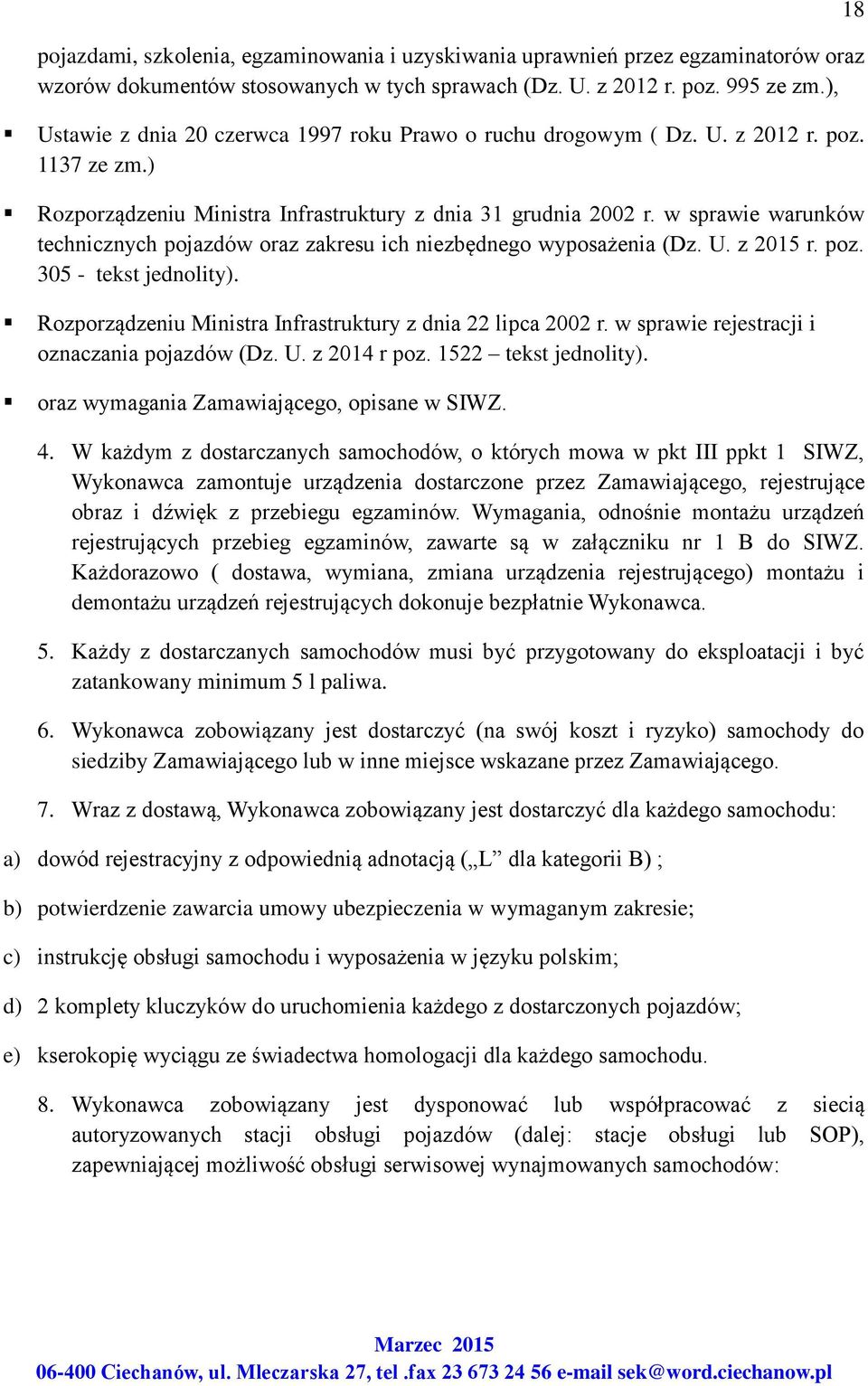 w sprawie warunków technicznych pojazdów oraz zakresu ich niezbędnego wyposażenia (Dz. U. z 2015 r. poz. 305 - tekst jednolity). Rozporządzeniu Ministra Infrastruktury z dnia 22 lipca 2002 r.