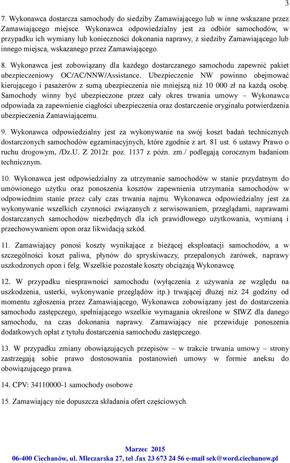 Wykonawca jest zobowiązany dla każdego dostarczanego samochodu zapewnić pakiet ubezpieczeniowy OC/AC/NNW/Assistance.