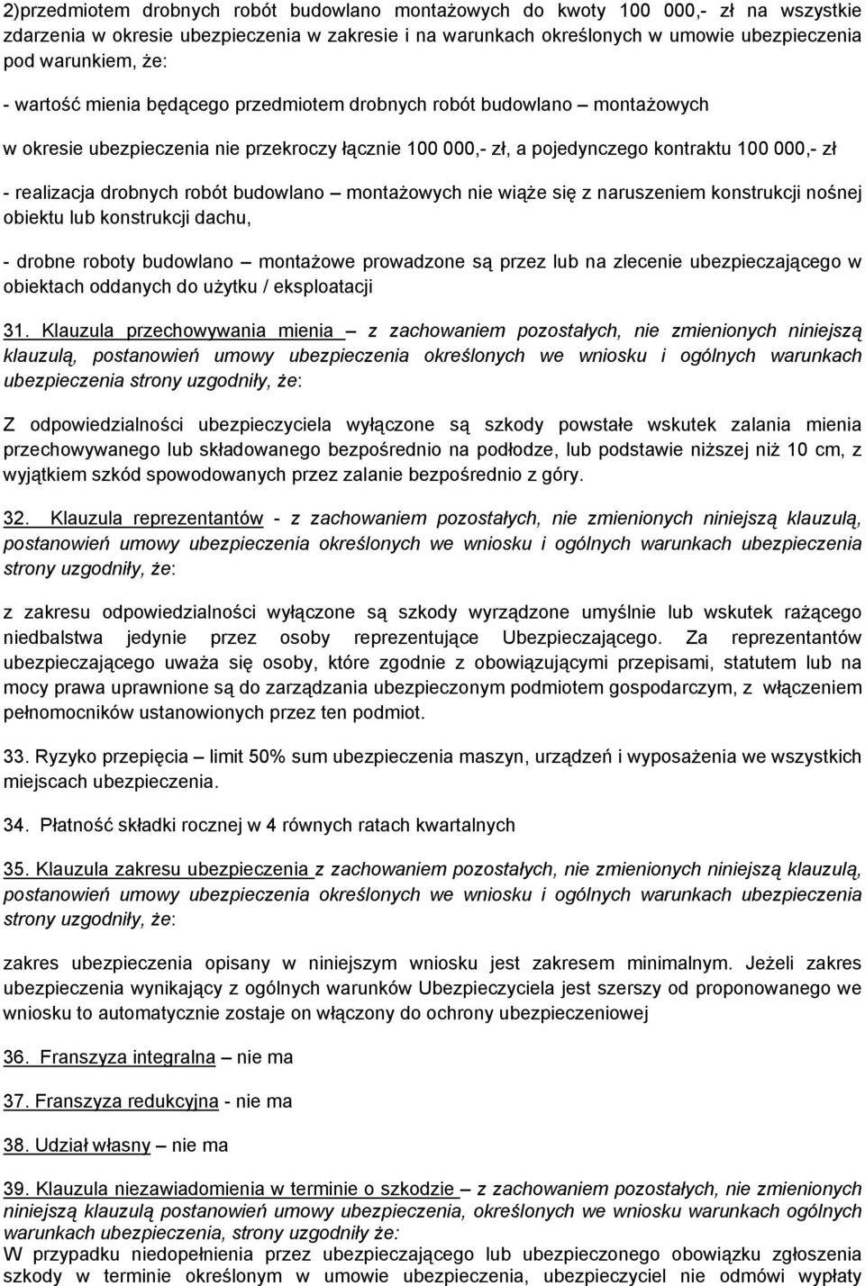 robót budowlano montażowych nie wiąże się z naruszeniem konstrukcji nośnej obiektu lub konstrukcji dachu, - drobne roboty budowlano montażowe prowadzone są przez lub na zlecenie ubezpieczającego w