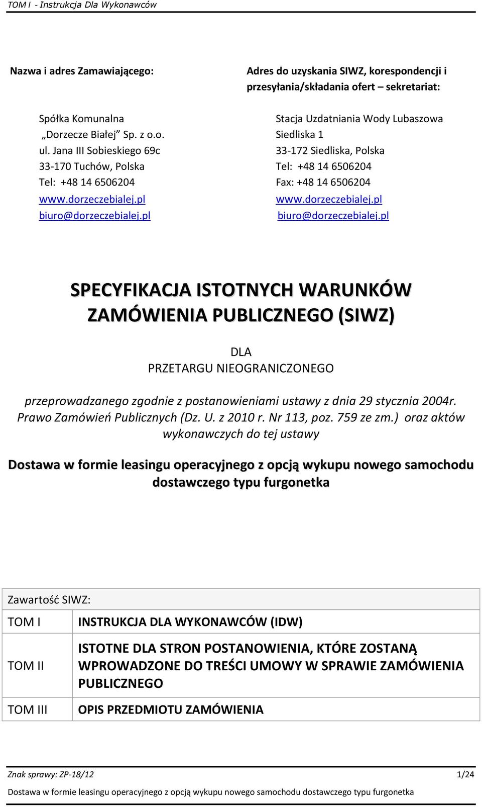 pl Stacja Uzdatniania Wody Lubaszowa Siedliska 1 33-172 Siedliska, Polska Tel: +48 14 6506204 Fax: +48 14 6506204 www.dorzeczebialej.pl biuro@dorzeczebialej.