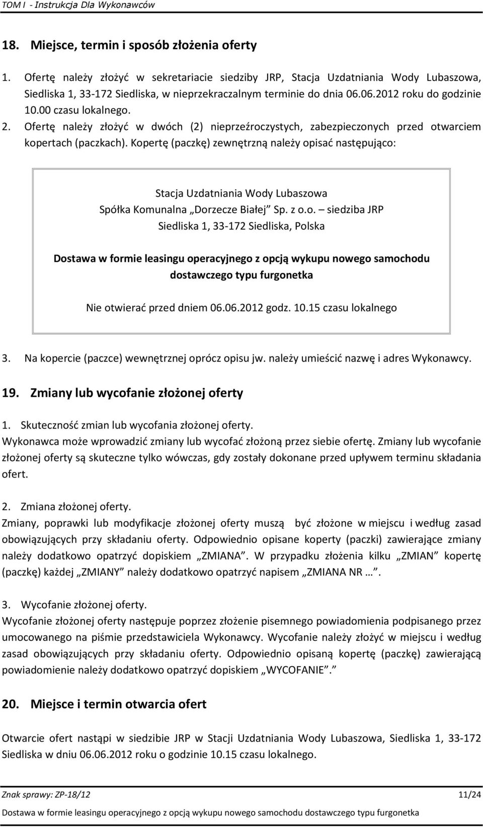 00 czasu lokalnego. 2. Ofertę należy złożyć w dwóch (2) nieprzeźroczystych, zabezpieczonych przed otwarciem kopertach (paczkach).