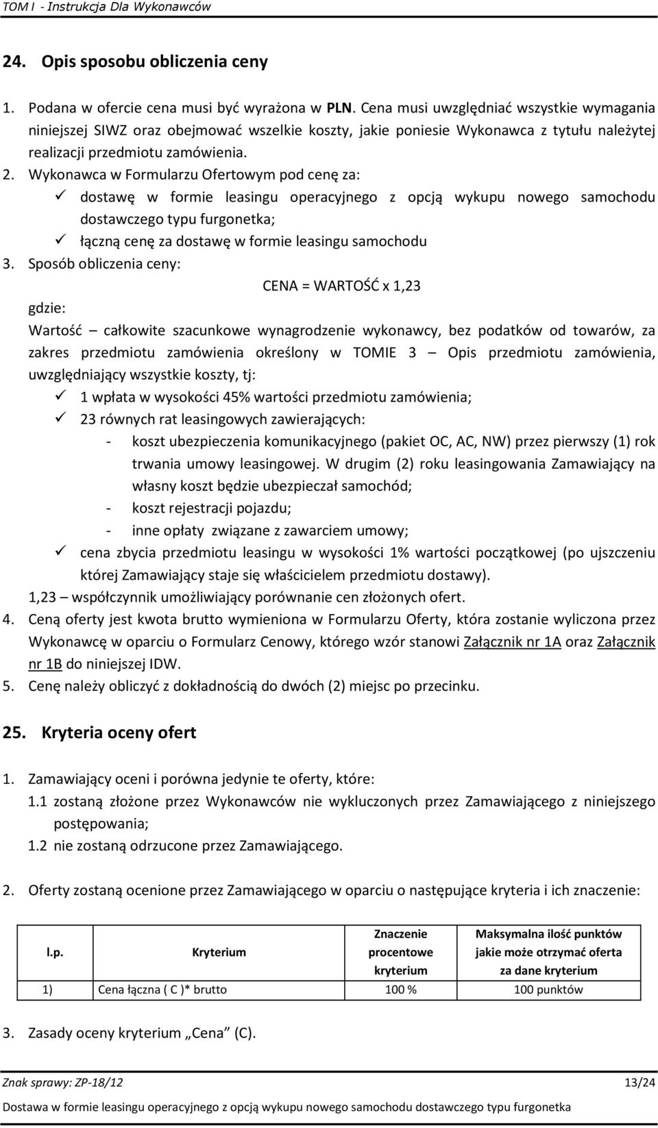 Wykonawca w Formularzu Ofertowym pod cenę za: dostawę w formie leasingu operacyjnego z opcją wykupu nowego samochodu dostawczego typu furgonetka; łączną cenę za dostawę w formie leasingu samochodu 3.