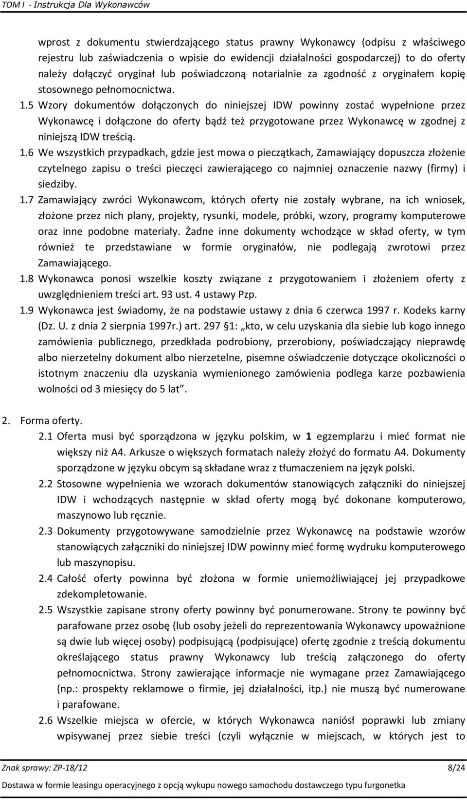 5 Wzory dokumentów dołączonych do niniejszej IDW powinny zostać wypełnione przez Wykonawcę i dołączone do oferty bądź też przygotowane przez Wykonawcę w zgodnej z niniejszą IDW treścią. 1.