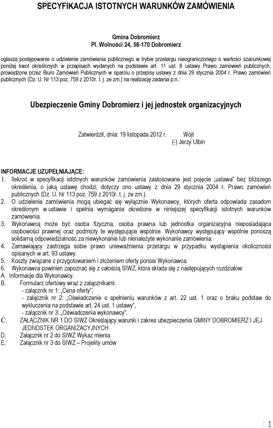 podstawie art. 11 ust. 8 ustawy Prawo zamówień publicznych, prowadzone przez Biuro Zamówień Publicznych w oparciu o przepisy ustawy z dnia 29 stycznia 2004 r. Prawo zamówień publicznych (Dz. U.