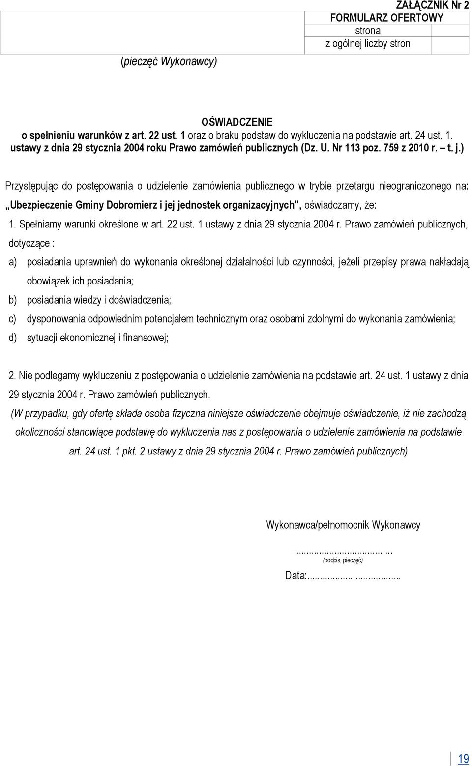 ) Przystępując do postępowania o udzielenie zamówienia publicznego w trybie przetargu nieograniczonego na: Ubezpieczenie Gminy Dobromierz i jej jednostek organizacyjnych, oświadczamy, że: 1.