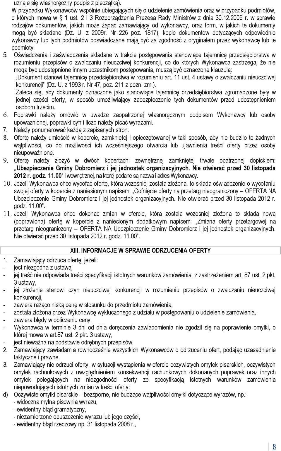 z 2009r. Nr 226 poz. 1817), kopie dokumentów dotyczących odpowiednio wykonawcy lub tych podmiotów poświadczane mają być za zgodność z oryginałem przez wykonawcę lub te podmioty. 5.