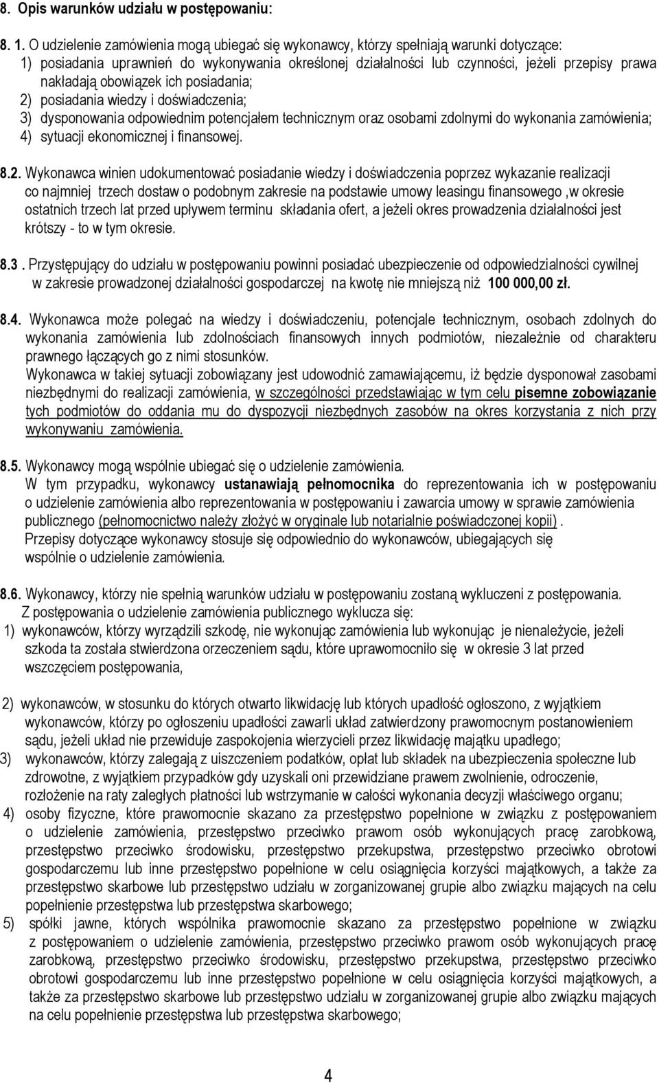 obowiązek ich posiadania; 2) posiadania wiedzy i doświadczenia; 3) dysponowania odpowiednim potencjałem technicznym oraz osobami zdolnymi do wykonania zamówienia; 4) sytuacji ekonomicznej i