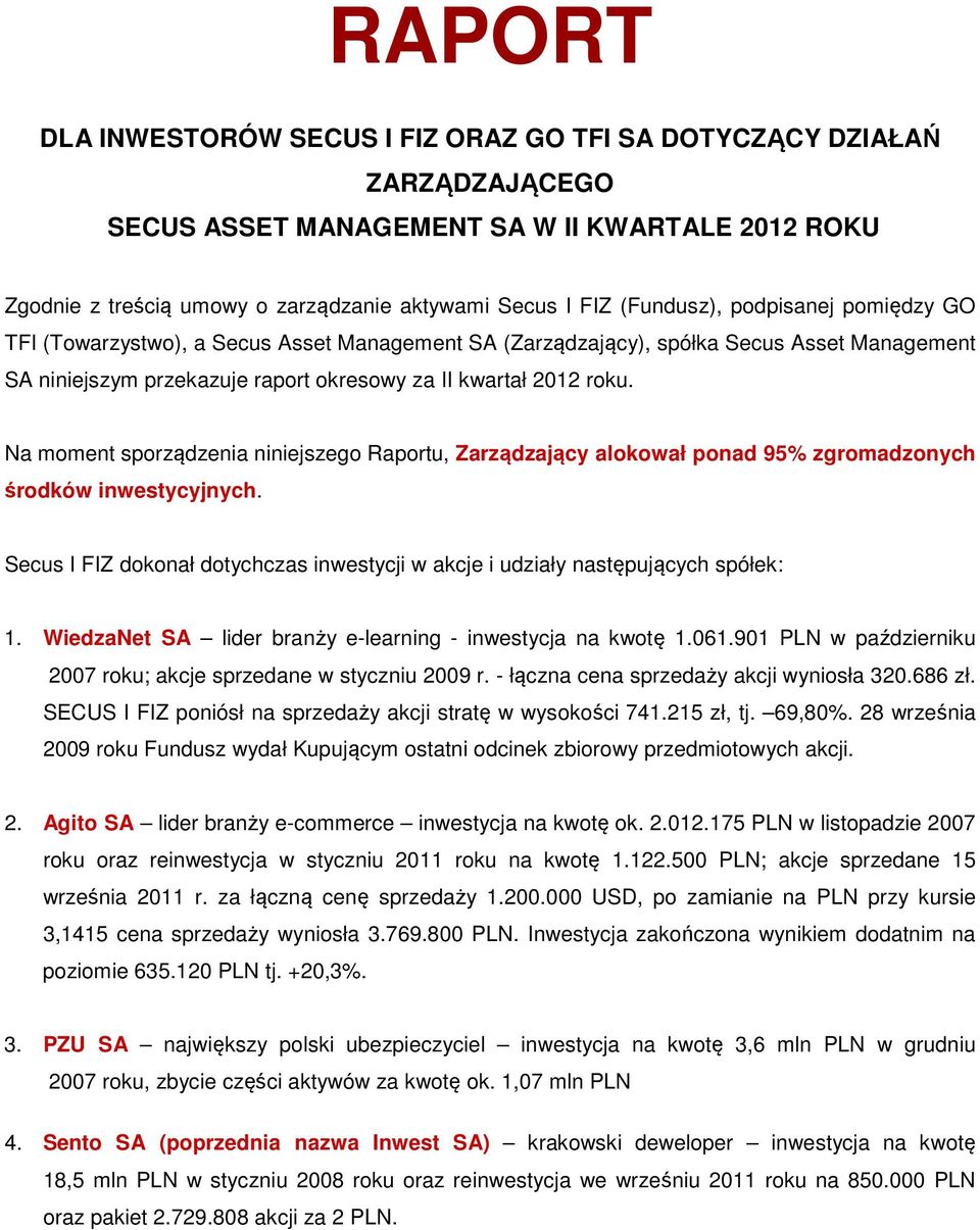 Na moment sporządzenia niniejszego Raportu, Zarządzający alokował ponad 95% zgromadzonych środków inwestycyjnych. Secus I FIZ dokonał dotychczas inwestycji w akcje i udziały następujących spółek: 1.