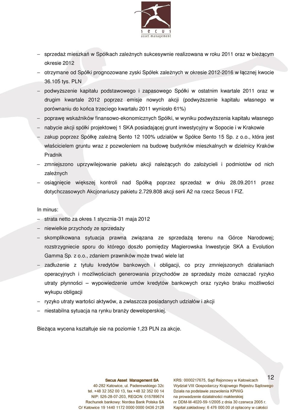 PLN podwyższenie kapitału podstawowego i zapasowego Spółki w ostatnim kwartale 2011 oraz w drugim kwartale 2012 poprzez emisje nowych akcji (podwyższenie kapitału własnego w porównaniu do końca