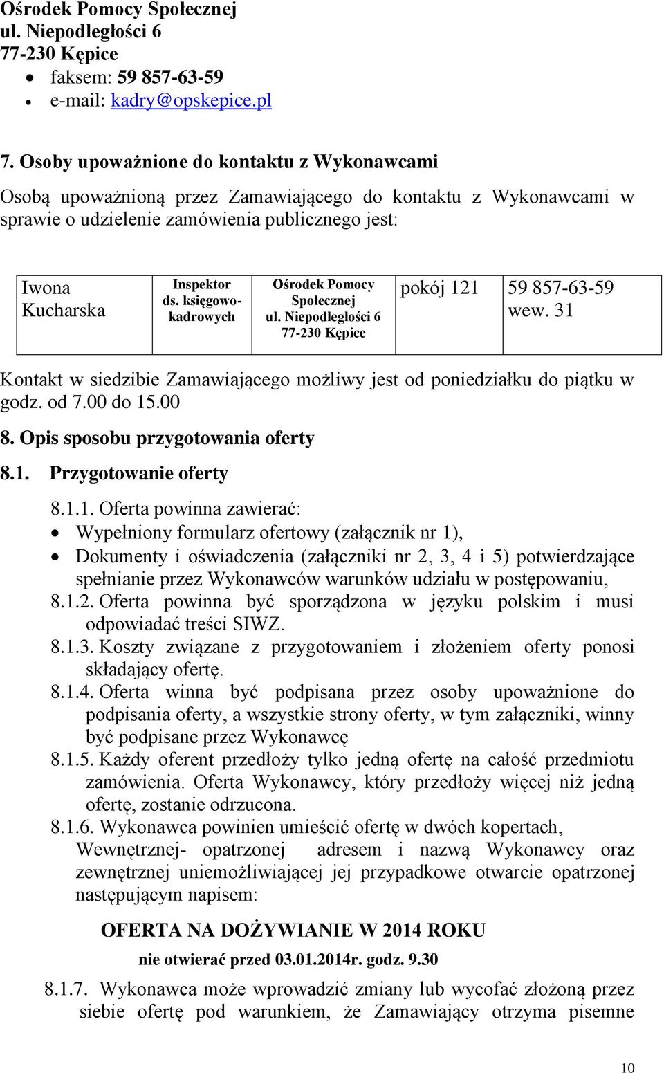 księgowokadrowych Ośrodek Pomocy Społecznej ul. Niepodległości 6 77-230 Kępice pokój 121 59 857-63-59 wew. 31 Kontakt w siedzibie Zamawiającego możliwy jest od poniedziałku do piątku w godz. od 7.