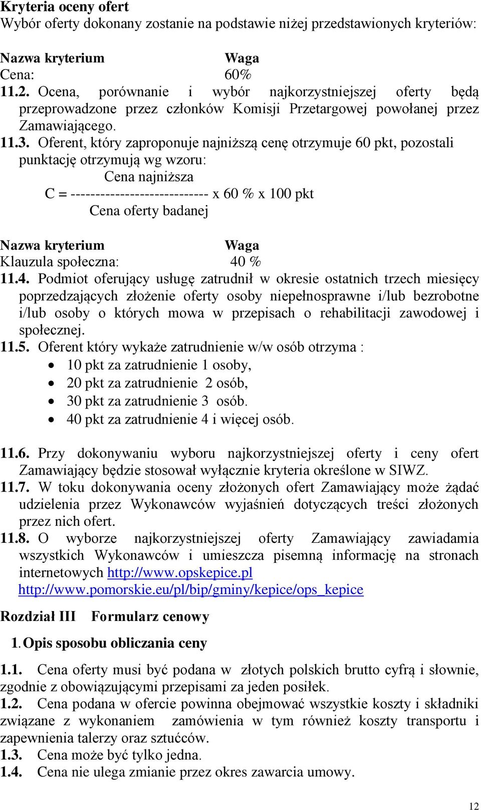 Oferent, który zaproponuje najniższą cenę otrzymuje 60 pkt, pozostali punktację otrzymują wg wzoru: Cena najniższa C = ---------------------------- x 60 % x 100 pkt Cena oferty badanej Nazwa