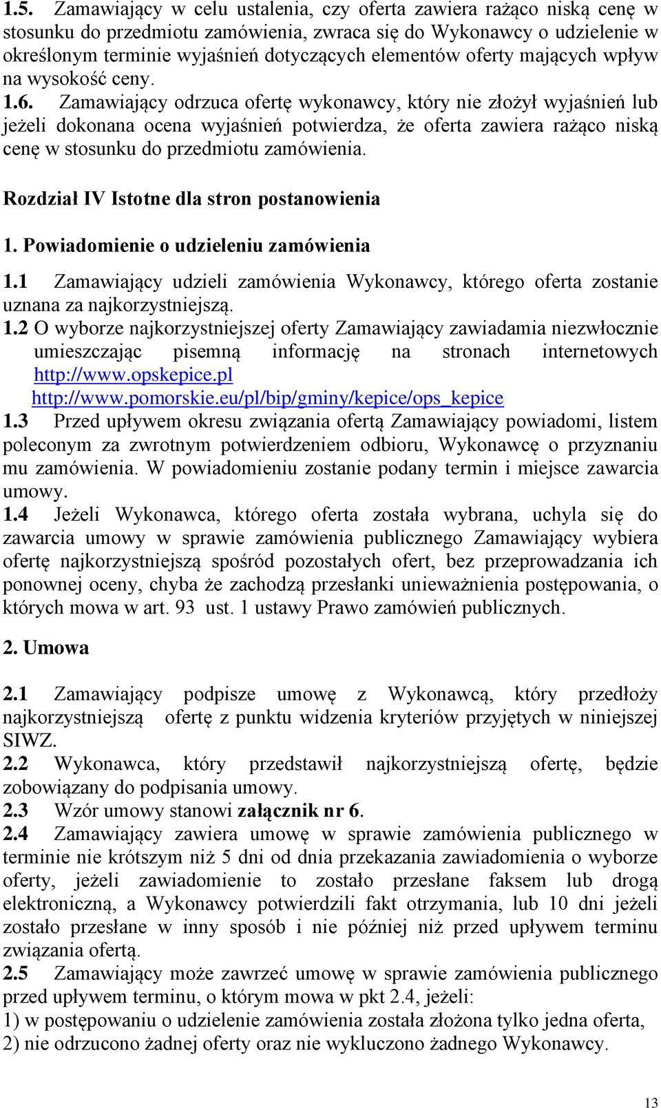 Zamawiający odrzuca ofertę wykonawcy, który nie złożył wyjaśnień lub jeżeli dokonana ocena wyjaśnień potwierdza, że oferta zawiera rażąco niską cenę w stosunku do przedmiotu zamówienia.