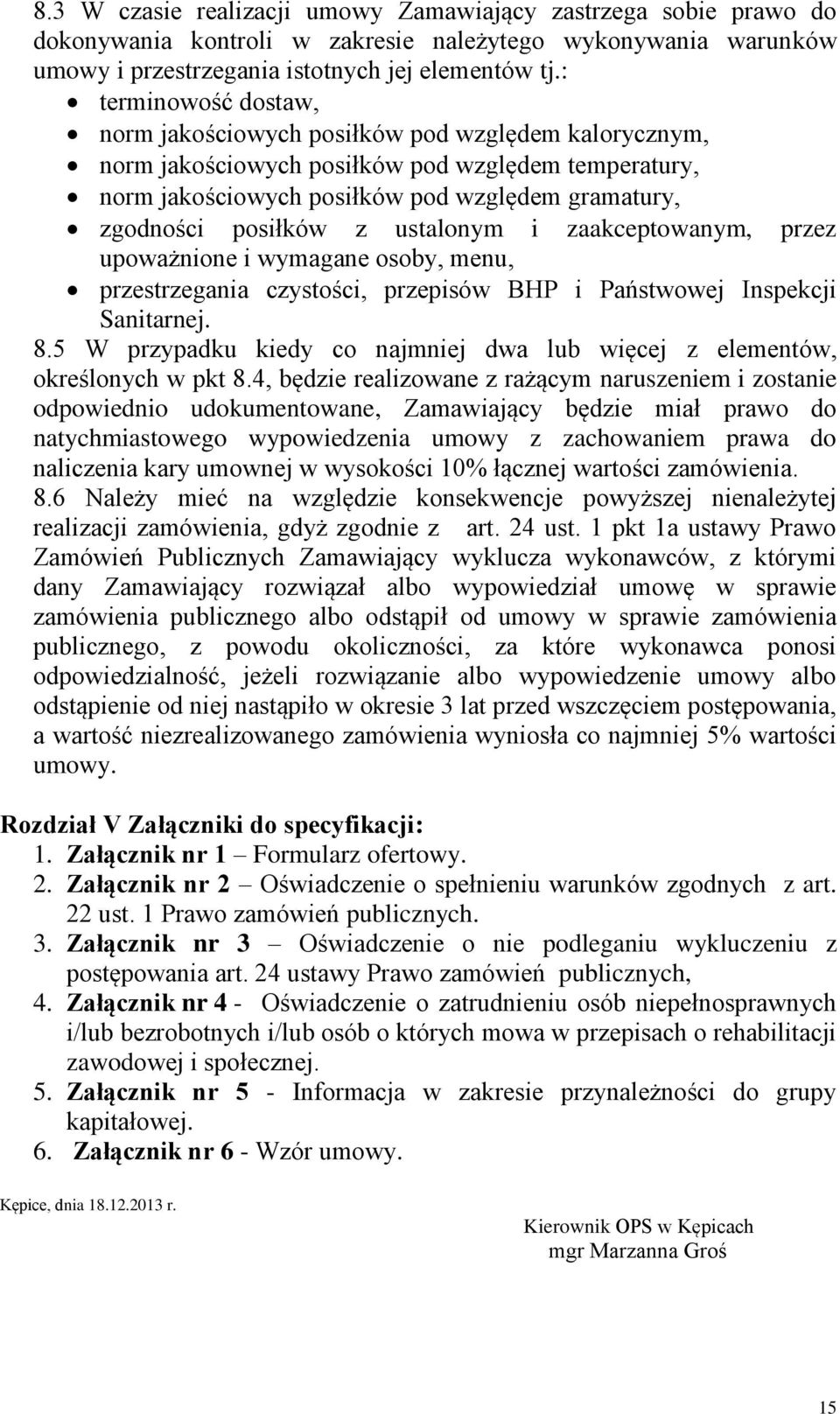 ustalonym i zaakceptowanym, przez upoważnione i wymagane osoby, menu, przestrzegania czystości, przepisów BHP i Państwowej Inspekcji Sanitarnej. 8.