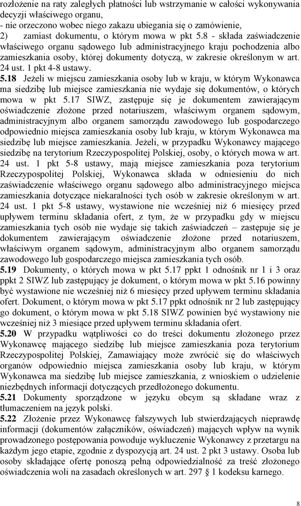 1 pkt 4-8 ustawy. 5.18 Jeżeli w miejscu zamieszkania osoby lub w kraju, w którym Wykonawca ma siedzibę lub miejsce zamieszkania nie wydaje się dokumentów, o których mowa w pkt 5.