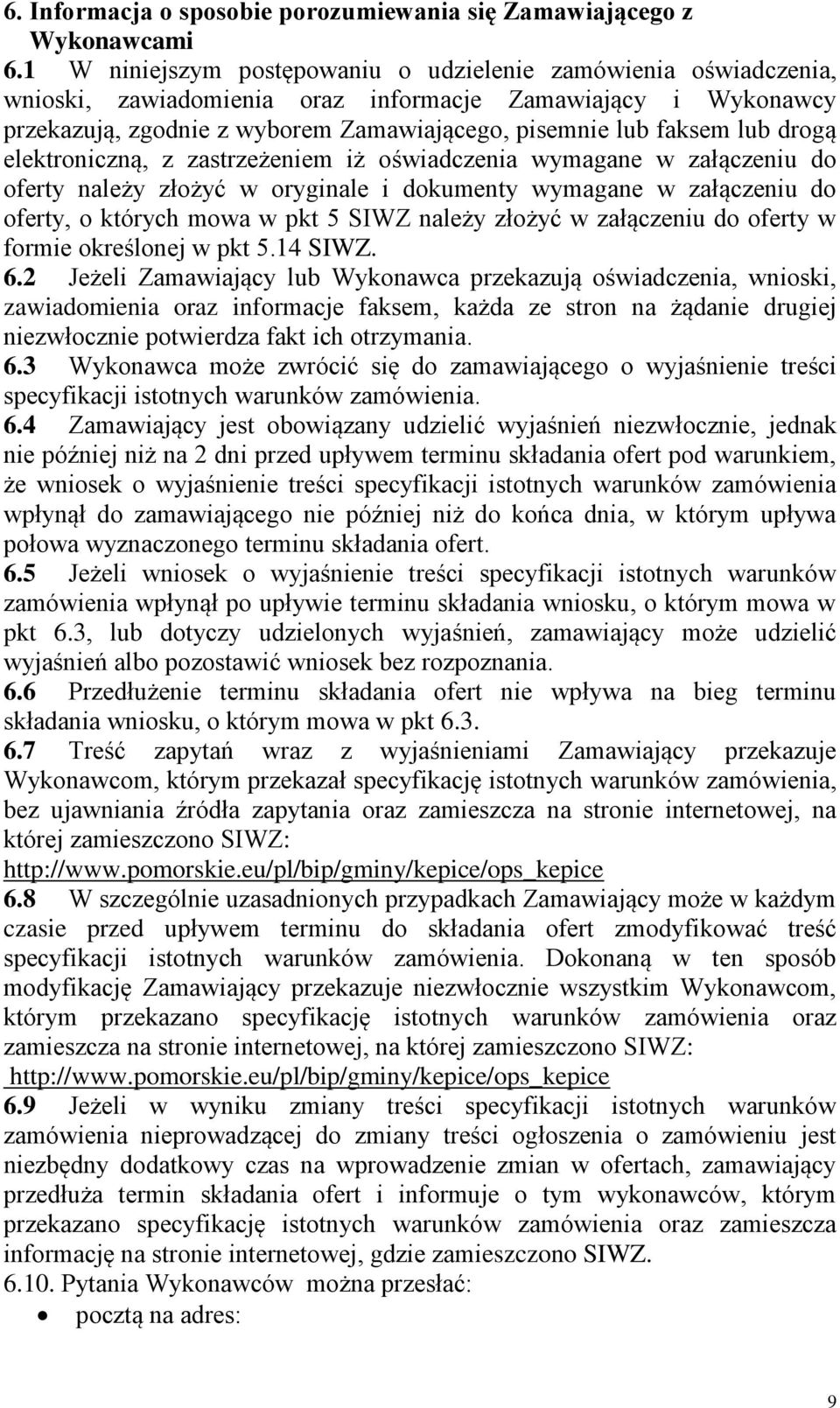 drogą elektroniczną, z zastrzeżeniem iż oświadczenia wymagane w załączeniu do oferty należy złożyć w oryginale i dokumenty wymagane w załączeniu do oferty, o których mowa w pkt 5 SIWZ należy złożyć w