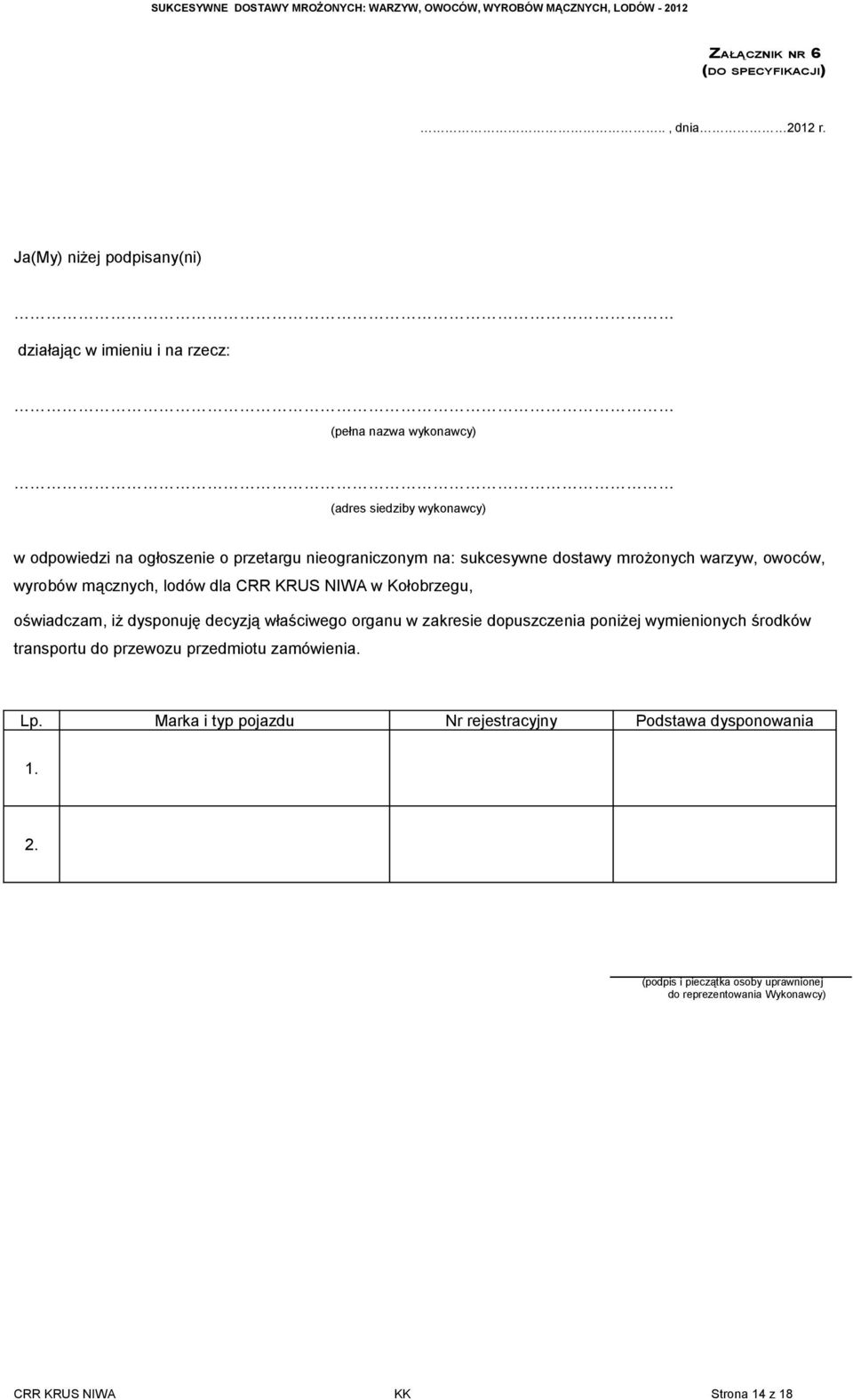 nieograniczonym na: sukcesywne dostawy mrożonych warzyw, owoców, wyrobów mącznych, lodów dla CRR KRUS NIWA w Kołobrzegu, oświadczam, iż dysponuję decyzją