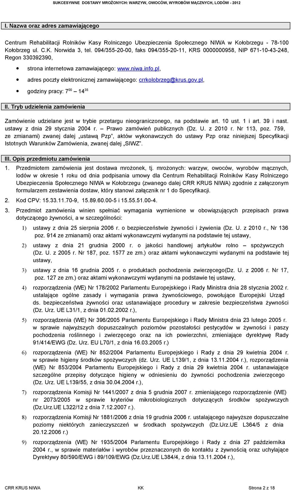 gov.pl, godziny pracy: 7 00 14 35 II. Tryb udzielenia zamówienia Zamówienie udzielane jest w trybie przetargu nieograniczonego, na podstawie art. 10 ust. 1 i art. 39 i nast.