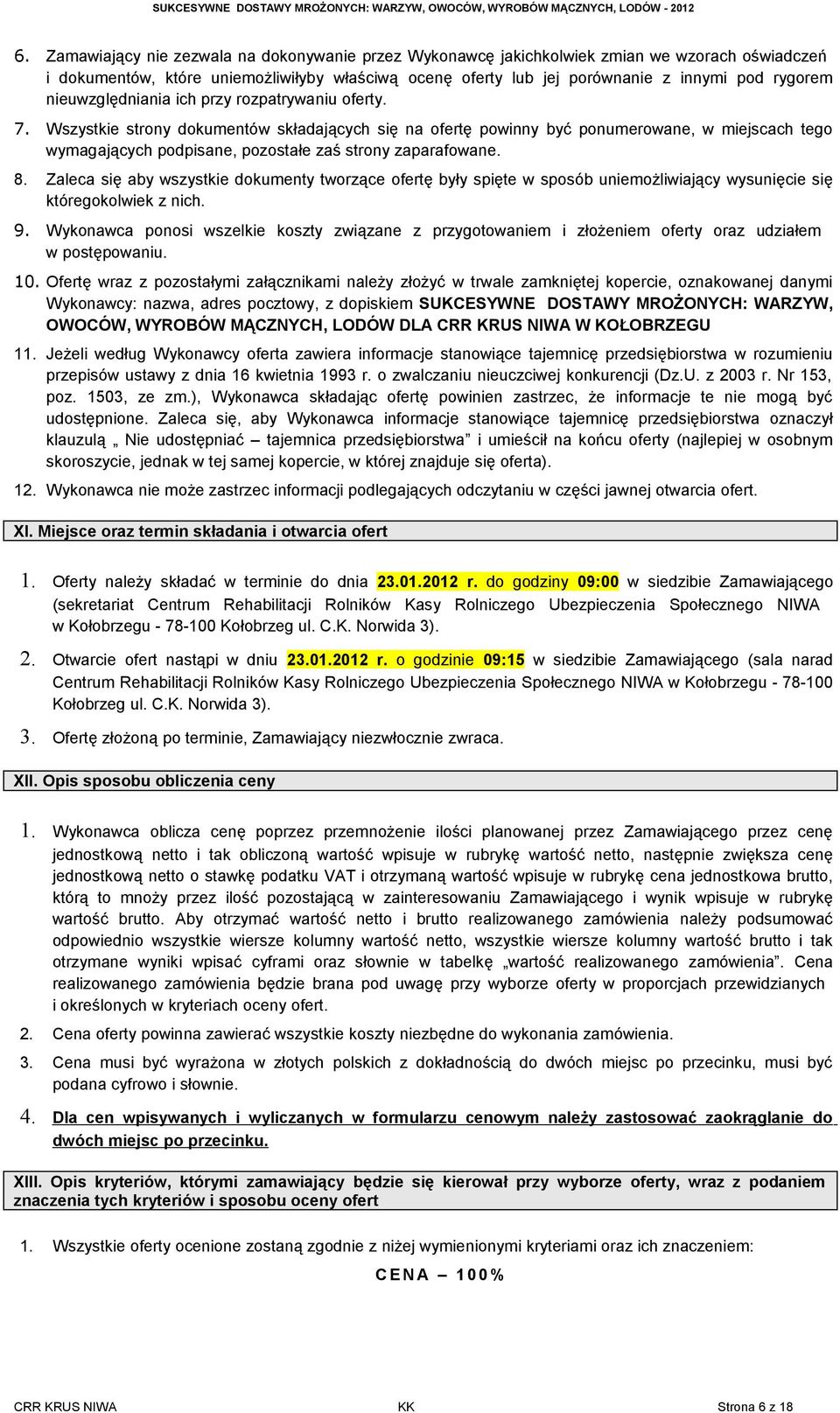 Wszystkie strony dokumentów składających się na ofertę powinny być ponumerowane, w miejscach tego wymagających podpisane, pozostałe zaś strony zaparafowane. 8.