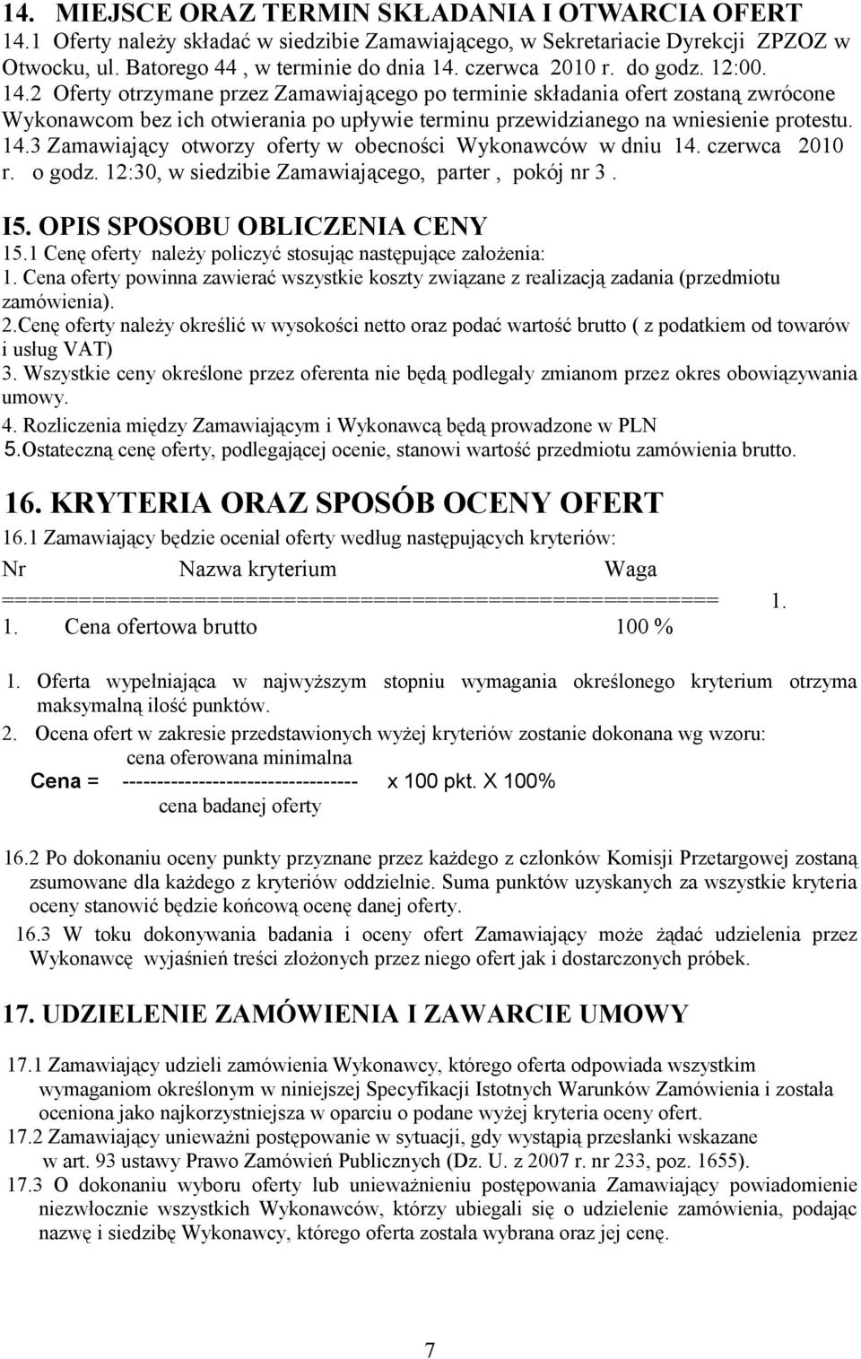 2 Oferty otrzymane przez Zamawiającego po terminie składania ofert zostaną zwrócone Wykonawcom bez ich otwierania po upływie terminu przewidzianego na wniesienie protestu. 14.