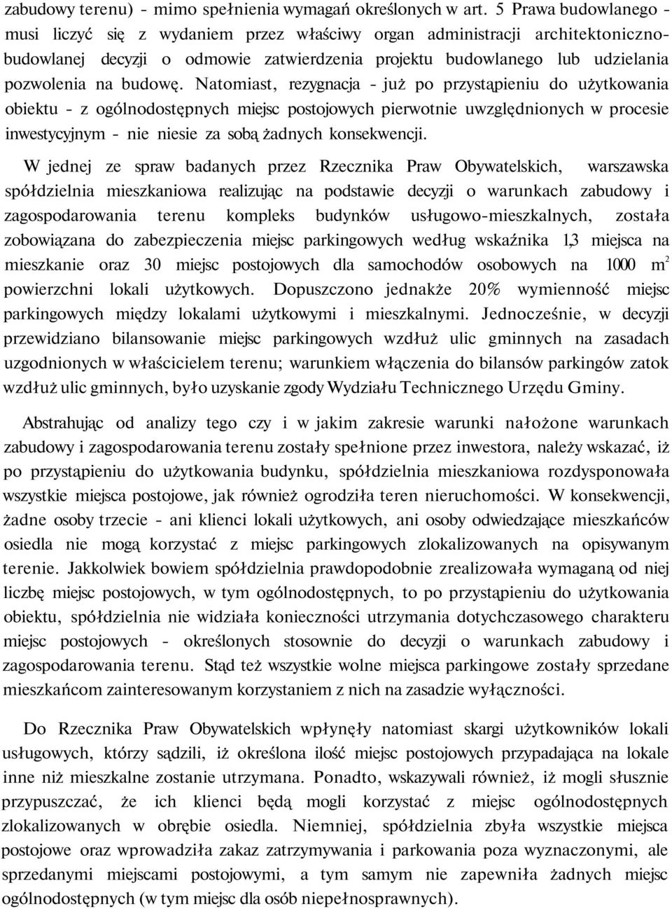 Natomiast, rezygnacja - już po przystąpieniu do użytkowania obiektu - z ogólnodostępnych miejsc postojowych pierwotnie uwzględnionych w procesie inwestycyjnym - nie niesie za sobą żadnych