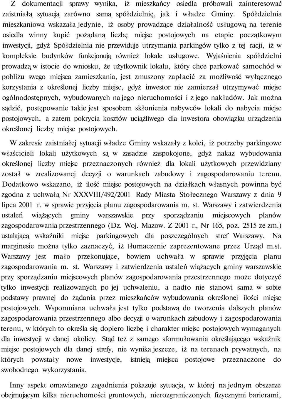 Spółdzielnia nie przewiduje utrzymania parkingów tylko z tej racji, iż w kompleksie budynków funkcjonują również lokale usługowe.