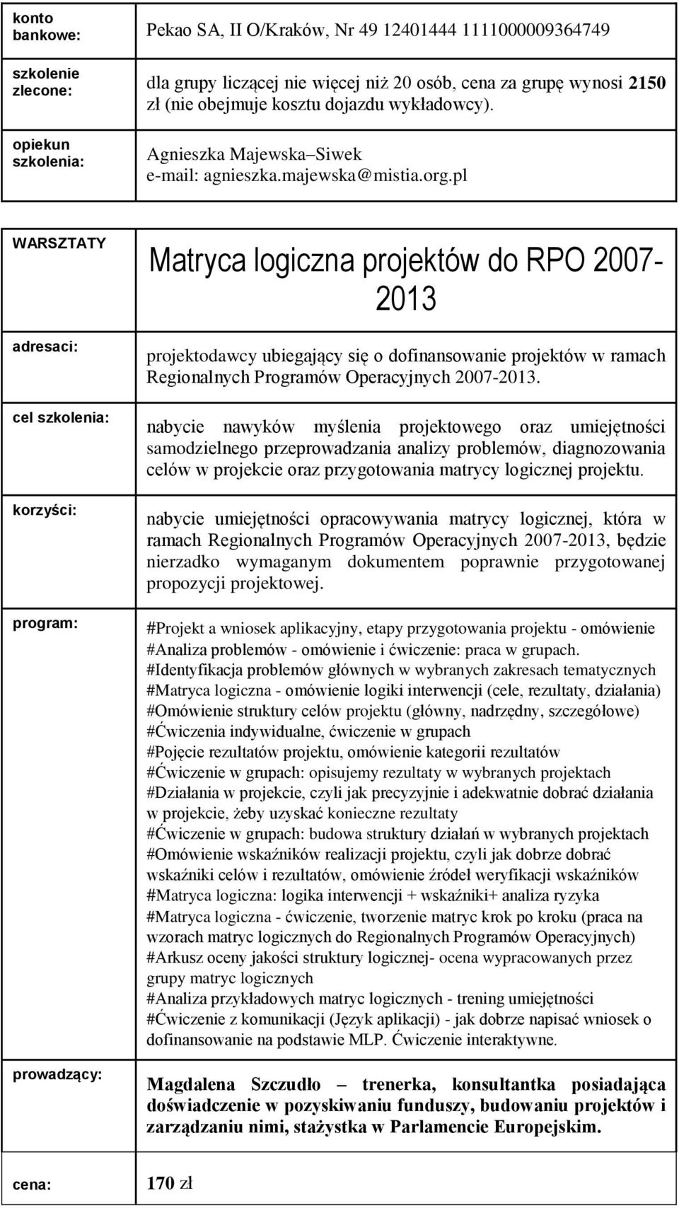 nabycie nawyków myślenia projektowego oraz umiejętności samodzielnego przeprowadzania analizy problemów, diagnozowania celów w projekcie oraz przygotowania matrycy logicznej projektu.