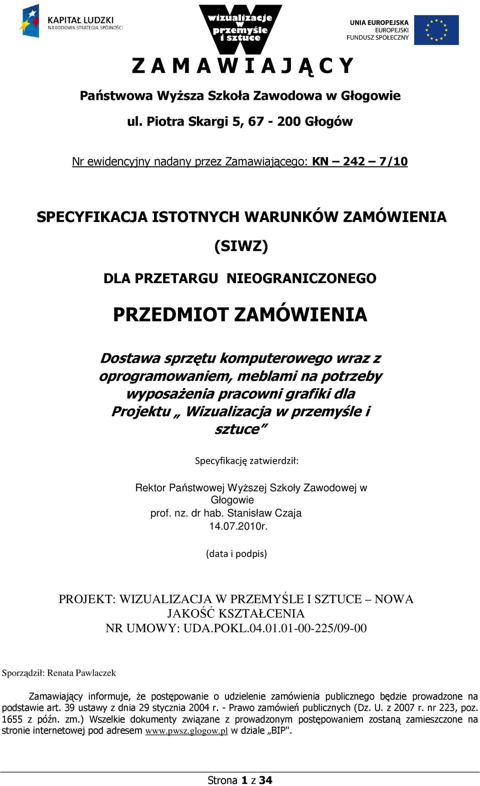 sprzętu komputerowego wraz z oprogramowaniem, meblami na potrzeby wyposaŝenia pracowni grafiki dla Projektu Wizualizacja w przemyśle i sztuce Specyfikację zatwierdził: Rektor Państwowej WyŜszej