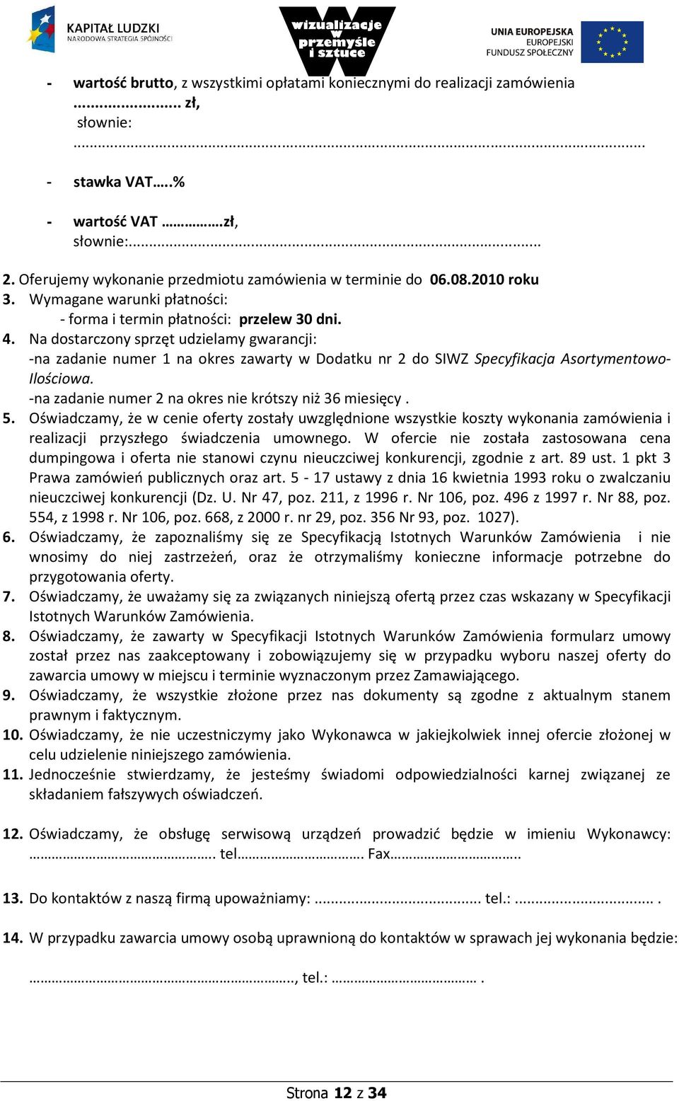 Na dostarczony sprzęt udzielamy gwarancji: -na zadanie numer 1 na okres zawarty w Dodatku nr 2 do SIWZ Specyfikacja Asortymentowo- Ilościowa. -na zadanie numer 2 na okres nie krótszy niż 36 miesięcy.