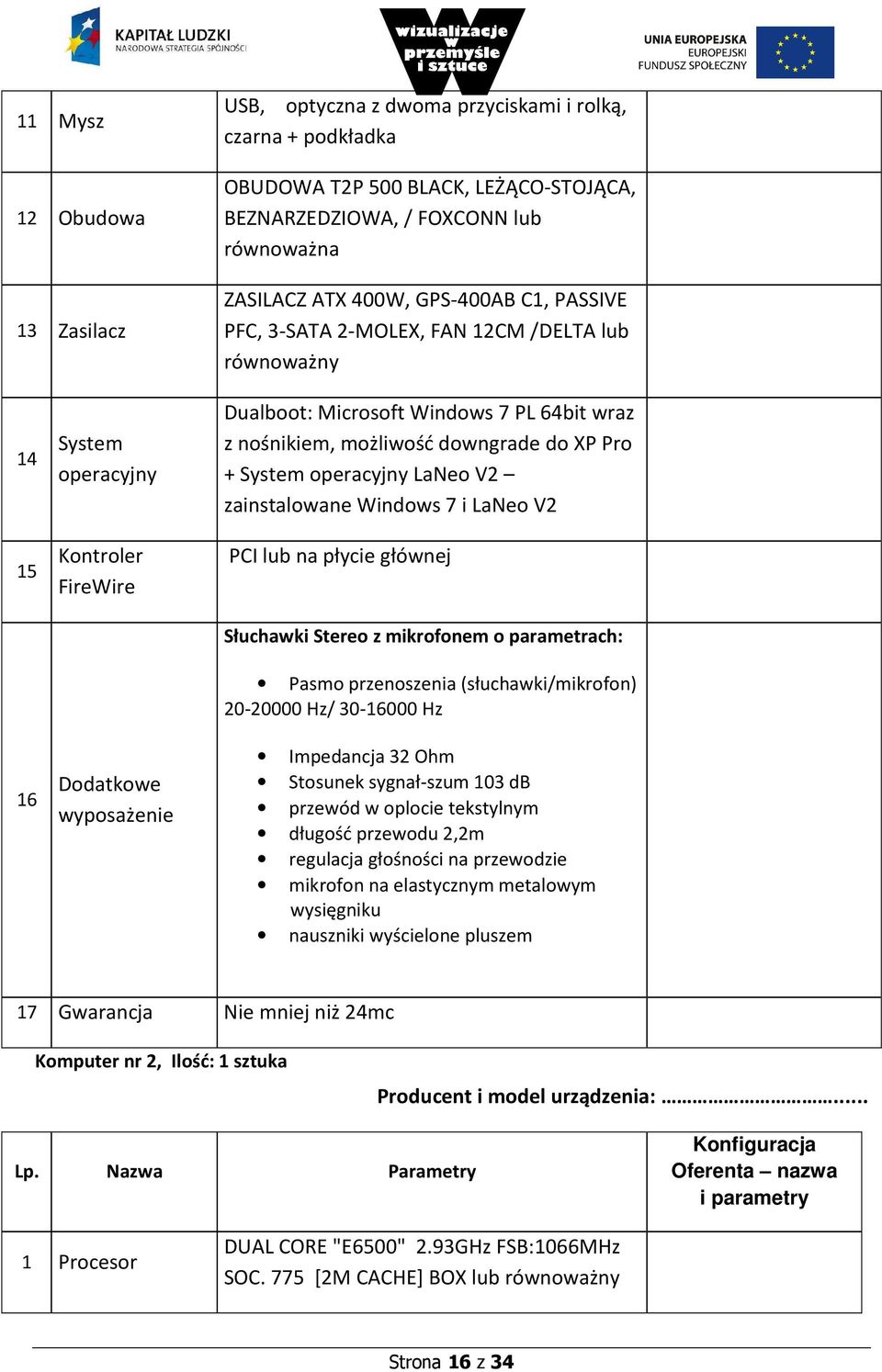 możliwość downgrade do XP Pro + System operacyjny LaNeo V2 zainstalowane Windows 7 i LaNeo V2 PCI lub na płycie głównej Słuchawki Stereo z mikrofonem o parametrach: Pasmo przenoszenia